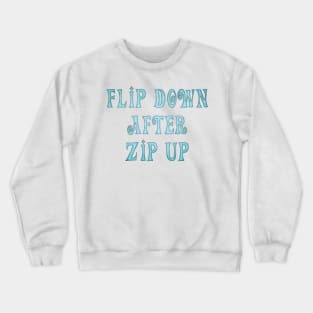 Flip Down after Zip Up, notice to put the toilet seat down. Crewneck Sweatshirt
